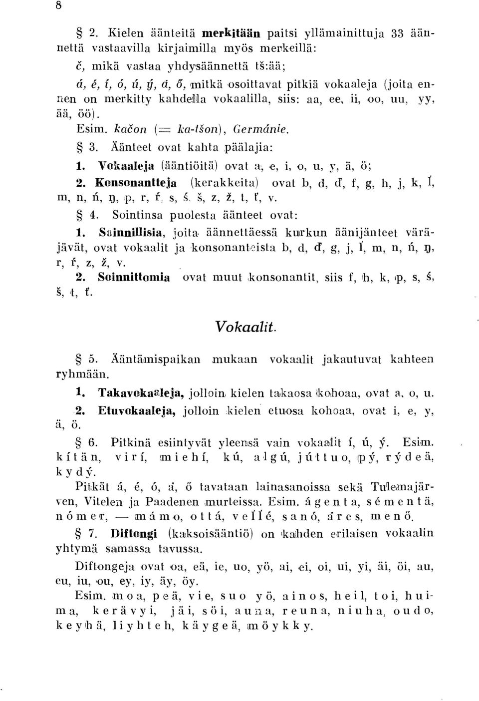 Vokaaleja (ääntiöitä) ovat a, e, i, o, u, y, ä, ö; 2. Konsonantte.ia (kerakkeita) ovat b, d, d', f, g, h, J, k,!,,, 'V Vtt' m, n, n, IJ, p, r, r; s, s. s, z, z,,, v. 4.