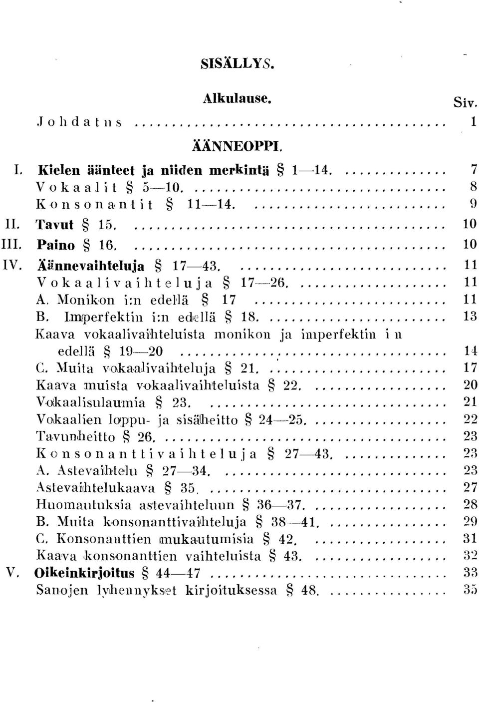 ..... Kaava vokaalivaihteluista monikon ja imperfektin i n ede.llä 9-20...,,,..,..,...,,...,...,..,,,..., C. Muita voka.a:livaihteluja 2...... Kaava muista vokaalivaihteuista 22...... v.oikaalislauiinia 23.