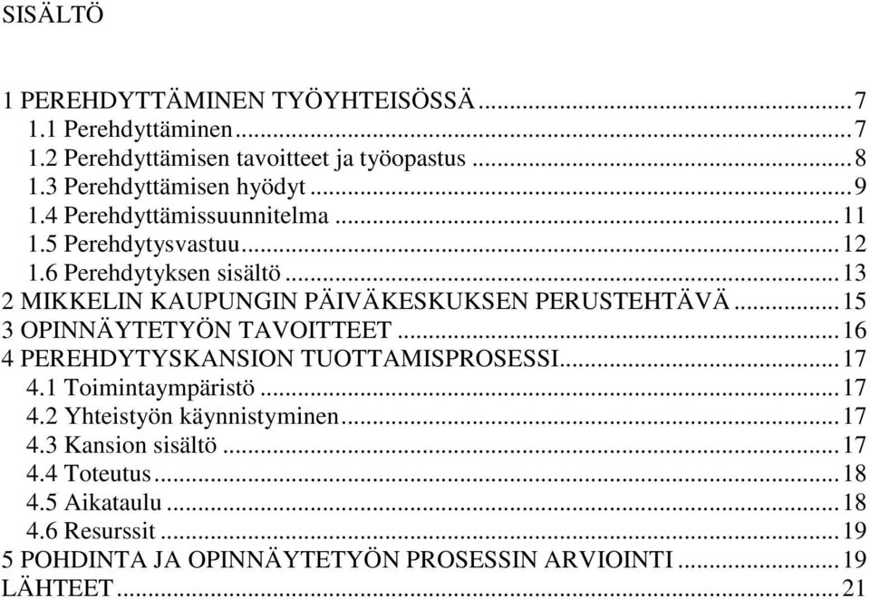 ..15 3 OPINNÄYTETYÖN TAVOITTEET...16 4 PEREHDYTYSKANSION TUOTTAMISPROSESSI...17 4.1 Toimintaympäristö...17 4.2 Yhteistyön käynnistyminen...17 4.3 Kansion sisältö.