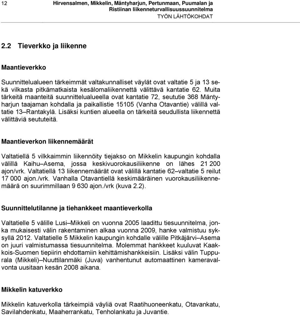 Muita tärkeitä maanteitä suunnittelualueella ovat kantatie 72, seututie 368 Mäntyharjun taajaman kohdalla ja paikallistie 15105 (Vanha Otavantie) välillä valtatie 13 Rantakylä.