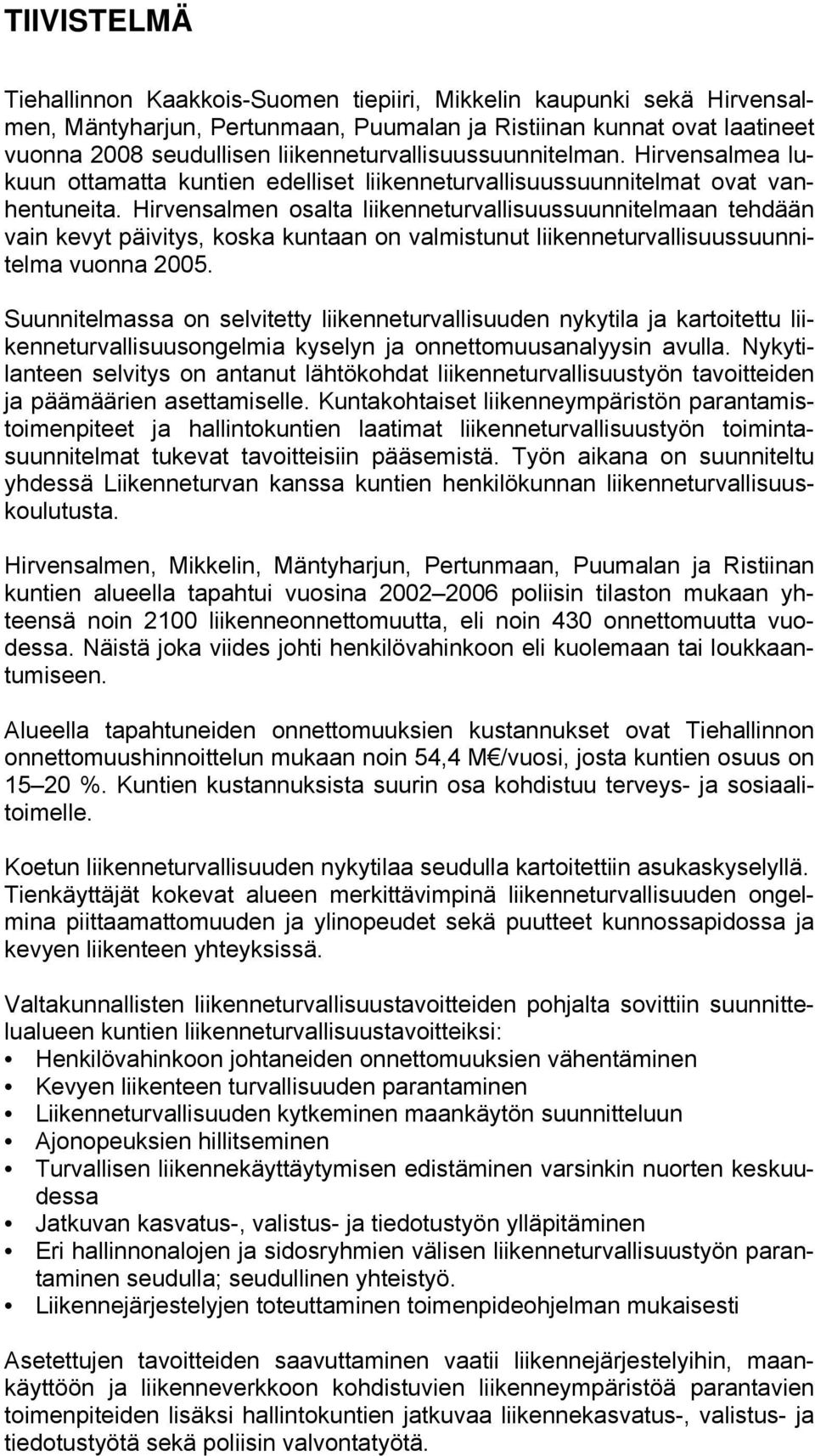 Hirvensalmen osalta liikenneturvallisuussuunnitelmaan tehdään vain kevyt päivitys, koska kuntaan on valmistunut liikenneturvallisuussuunnitelma vuonna 2005.