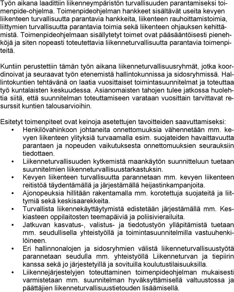 ohjauksen kehittämistä. Toimenpideohjelmaan sisällytetyt toimet ovat pääsääntöisesti pienehköjä ja siten nopeasti toteutettavia liikenneturvallisuutta parantavia toimenpiteitä.