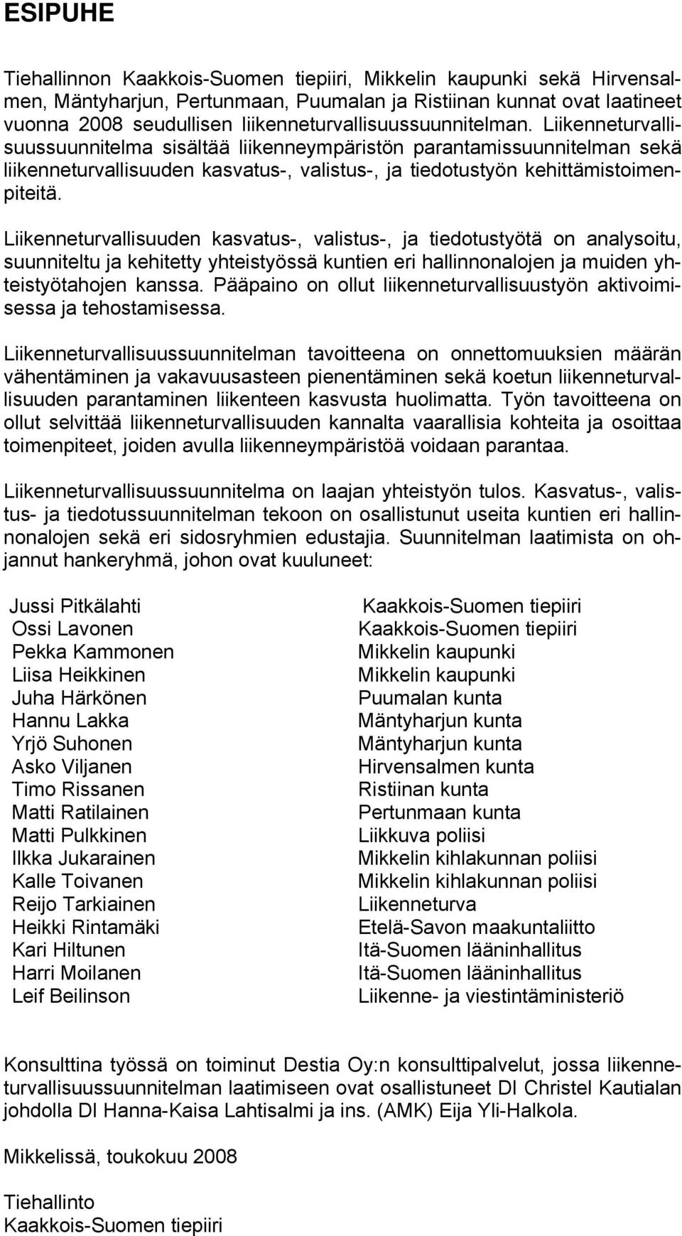 Liikenneturvallisuussuunnitelma sisältää liikenneympäristön parantamissuunnitelman sekä liikenneturvallisuuden kasvatus-, valistus-, ja tiedotustyön kehittämistoimenpiteitä.