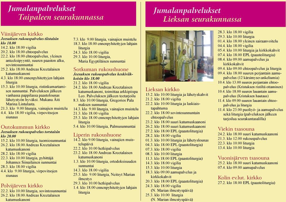 Palveluksen jälkeen vanhassa pappilassa paastolounas lähetystyön hyväksi. Mukana Äiti Marina Lintulasta. 21.3. klo 9.00 liturgia, vainajien muistelu 4.4. klo 18.