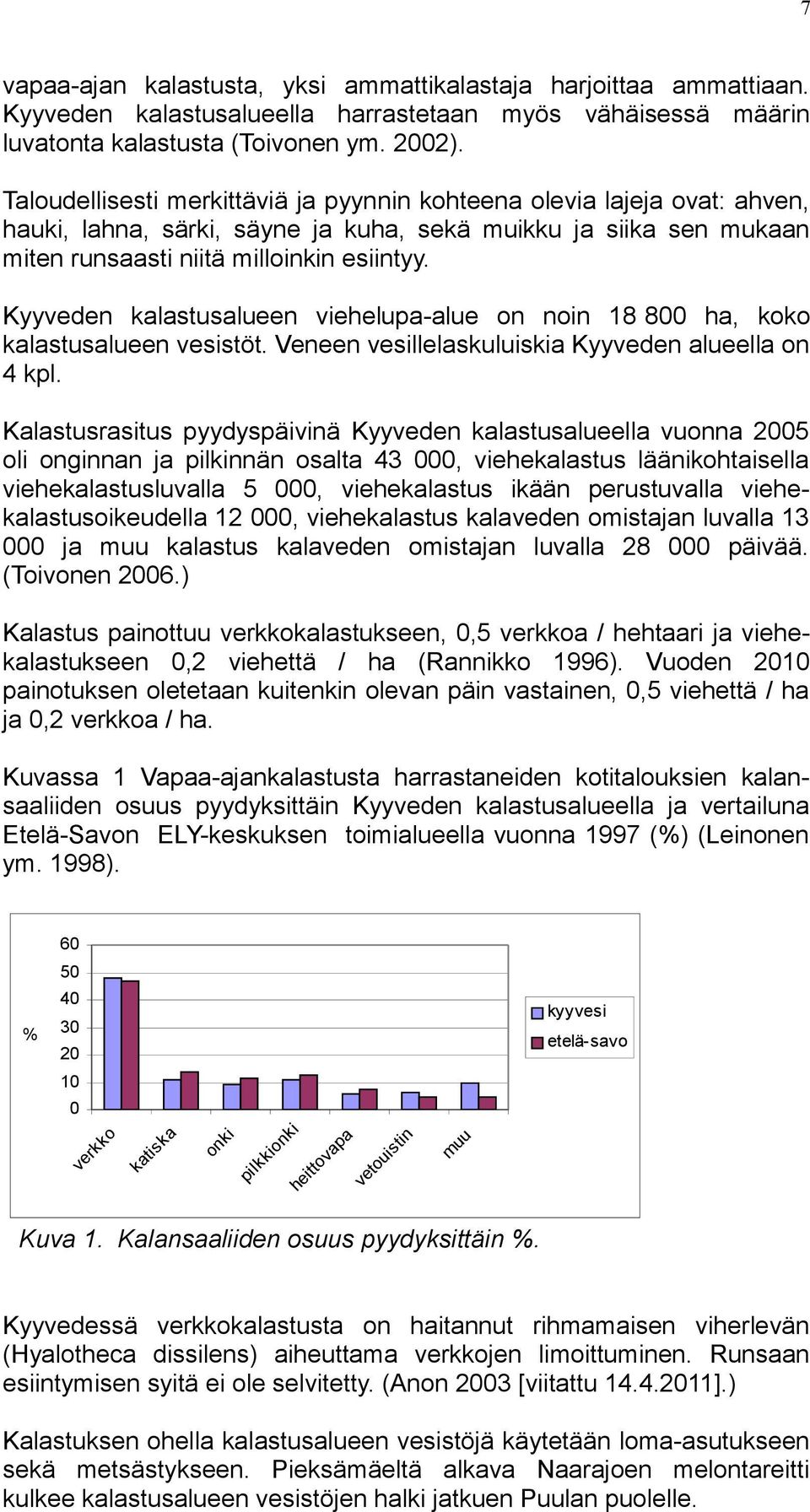 Kyyveden kalastusalueen viehelupa-alue on noin 18 800 ha, koko kalastusalueen vesistöt. Veneen vesillelaskuluiskia Kyyveden alueella on 4 kpl.