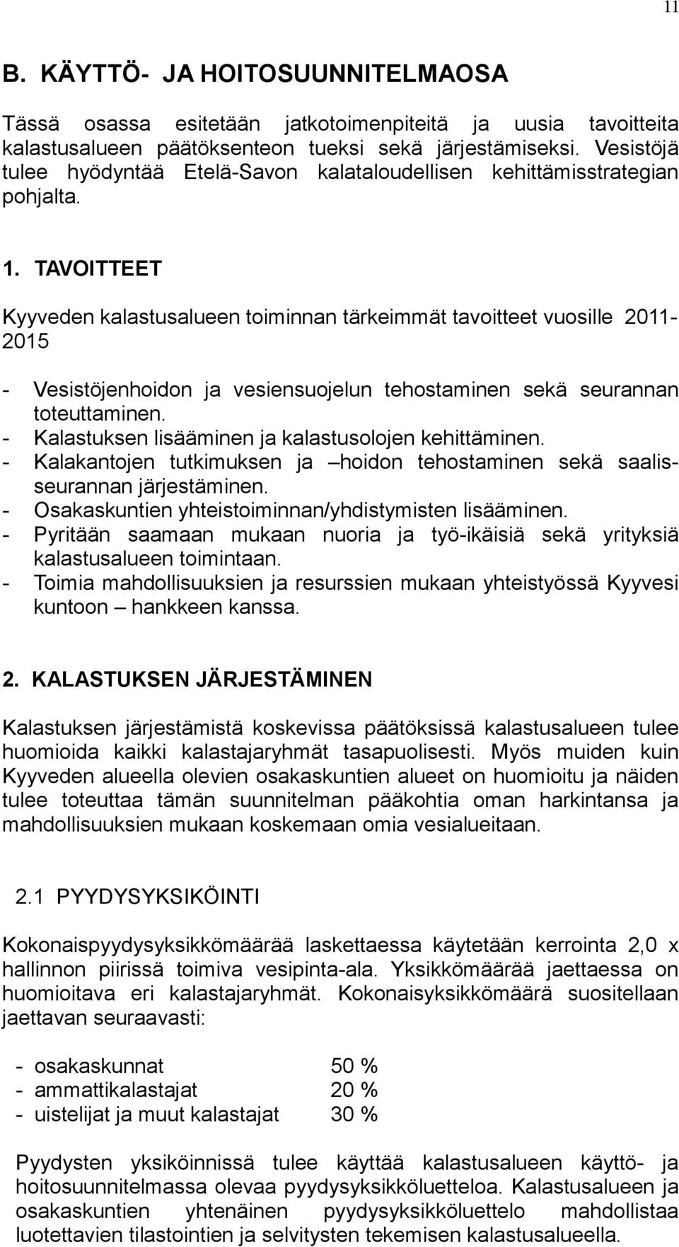 TAVOITTEET Kyyveden kalastusalueen toiminnan tärkeimmät tavoitteet vuosille 2011-2015 - Vesistöjenhoidon ja vesiensuojelun tehostaminen sekä seurannan toteuttaminen.