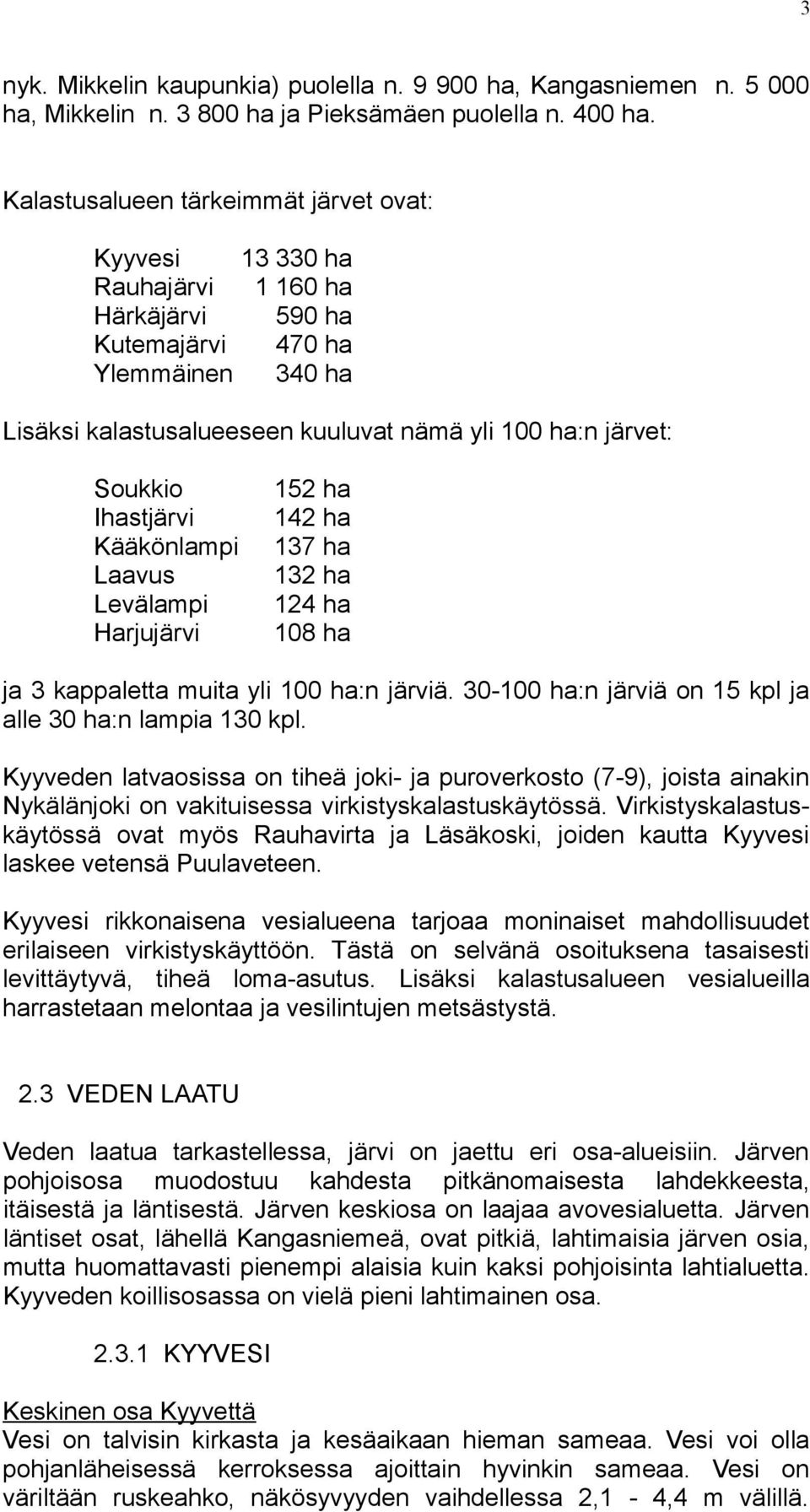 Soukkio Ihastjärvi Kääkönlampi Laavus Levälampi Harjujärvi 152 ha 142 ha 137 ha 132 ha 124 ha 108 ha ja 3 kappaletta muita yli 100 ha:n järviä.