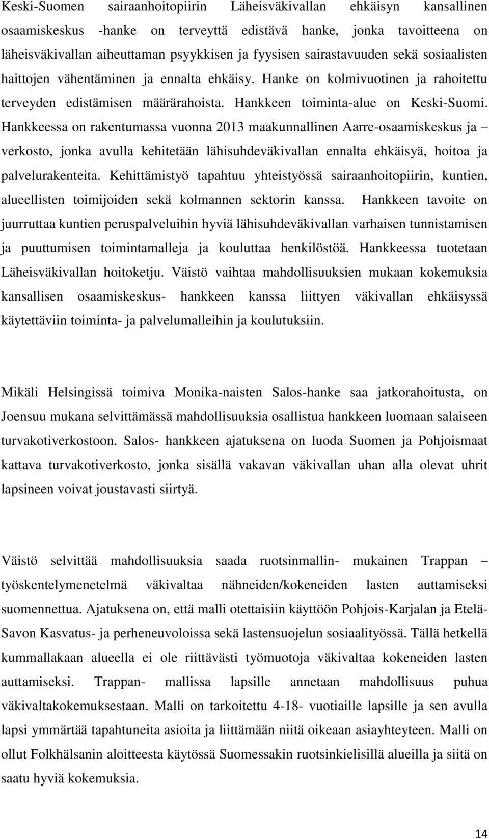 Hankkeessa on rakentumassa vuonna 2013 maakunnallinen Aarre-osaamiskeskus ja verkosto, jonka avulla kehitetään lähisuhdeväkivallan ennalta ehkäisyä, hoitoa ja palvelurakenteita.