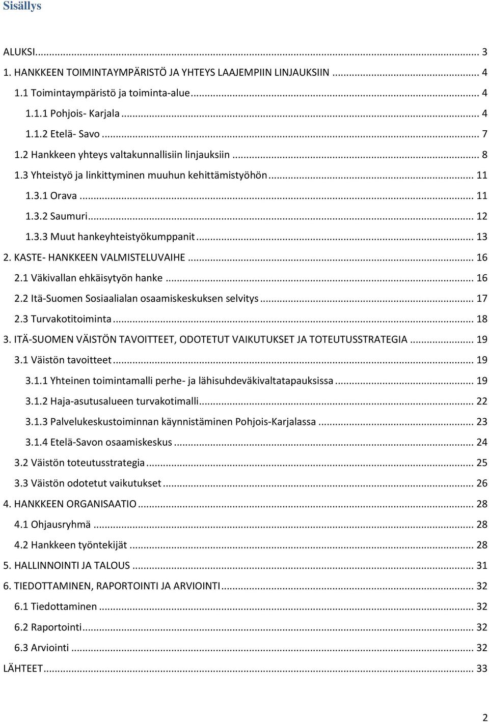 KASTE- HANKKEEN VALMISTELUVAIHE... 16 2.1 Väkivallan ehkäisytyön hanke... 16 2.2 Itä-Suomen Sosiaalialan osaamiskeskuksen selvitys... 17 2.3 Turvakotitoiminta... 18 3.