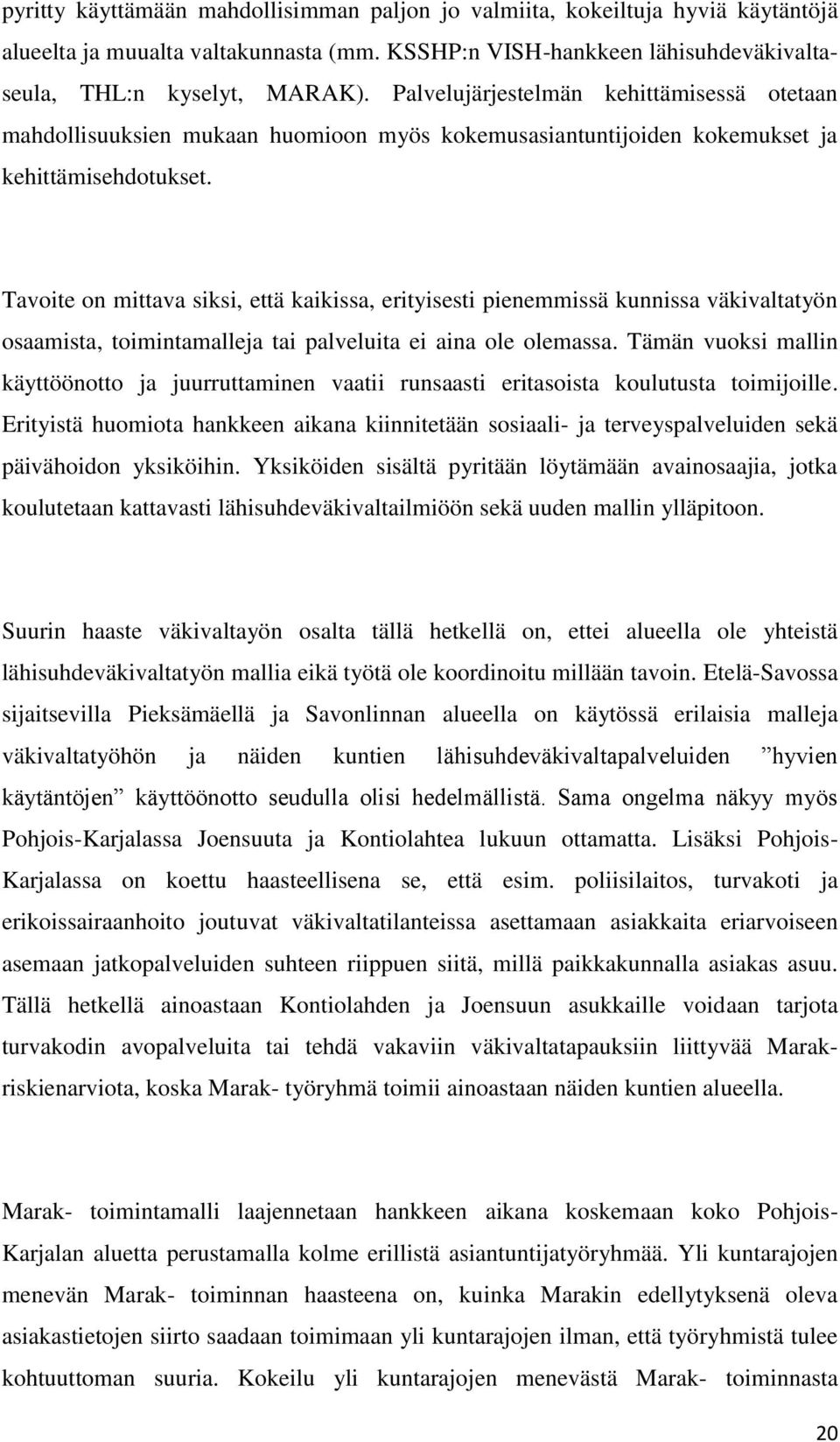 Tavoite on mittava siksi, että kaikissa, erityisesti pienemmissä kunnissa väkivaltatyön osaamista, toimintamalleja tai palveluita ei aina ole olemassa.