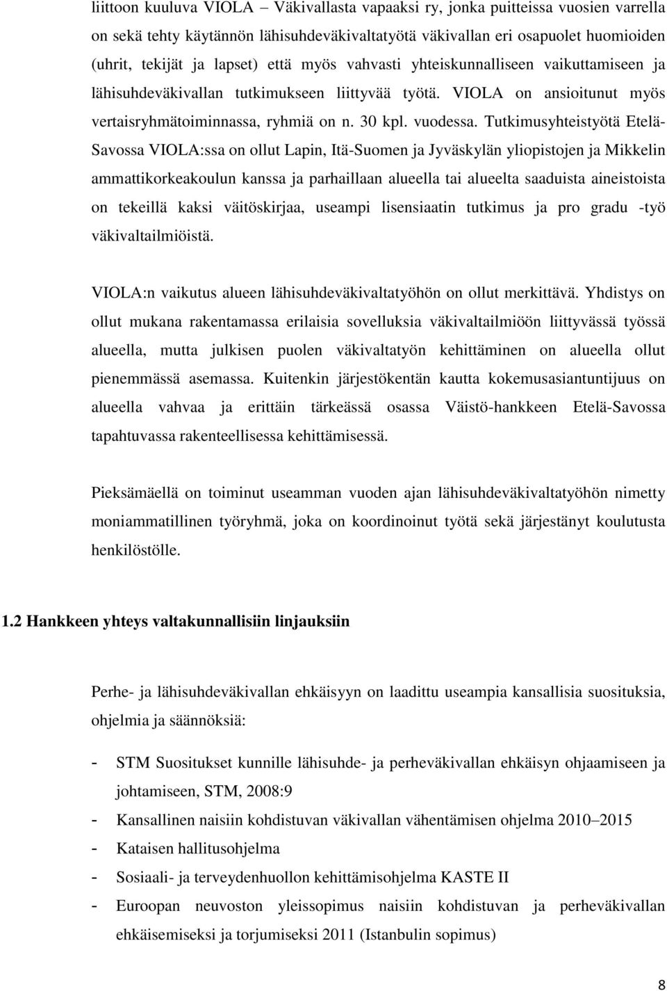 Tutkimusyhteistyötä Etelä- Savossa VIOLA:ssa on ollut Lapin, Itä-Suomen ja Jyväskylän yliopistojen ja Mikkelin ammattikorkeakoulun kanssa ja parhaillaan alueella tai alueelta saaduista aineistoista