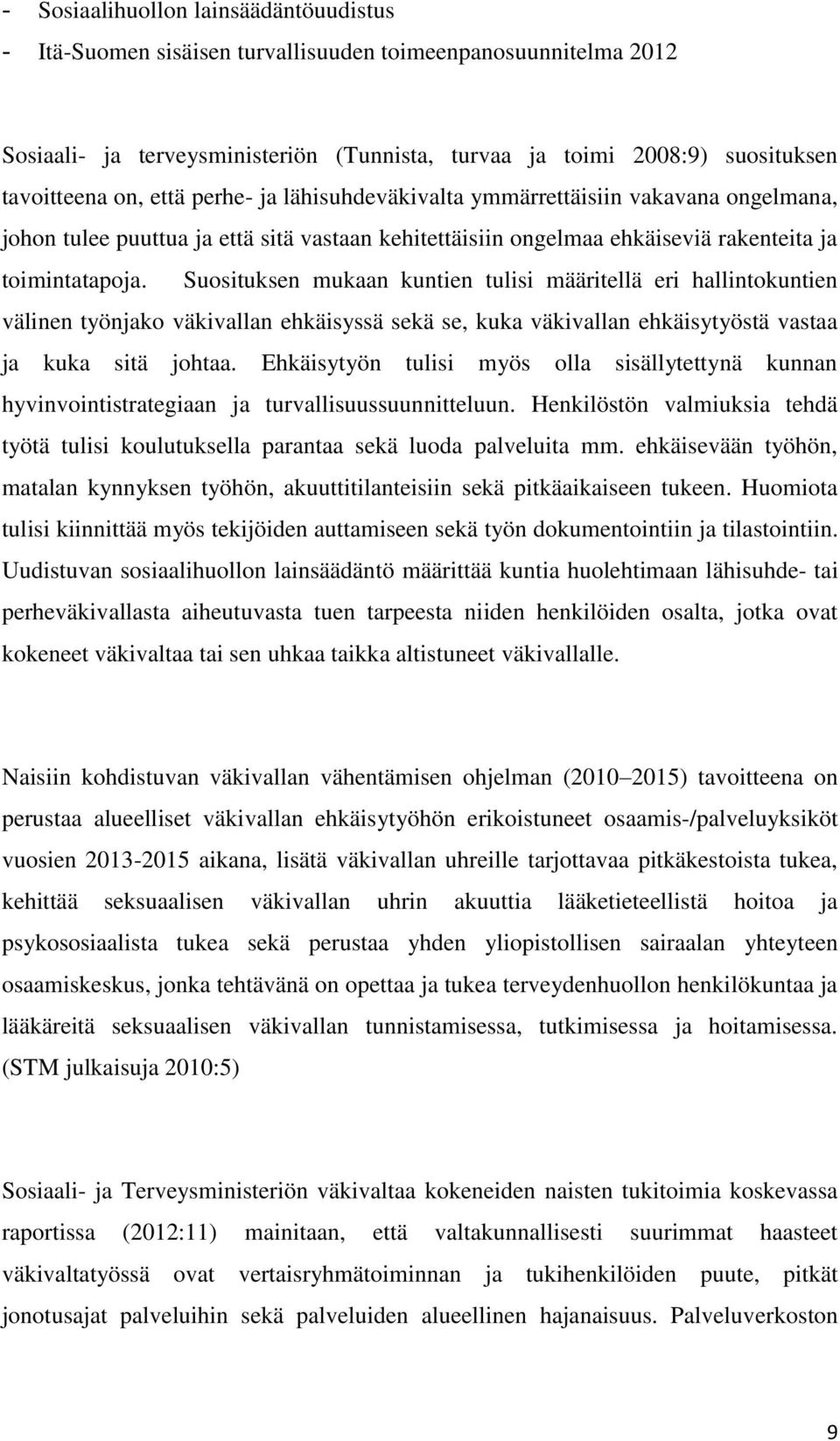 Suosituksen mukaan kuntien tulisi määritellä eri hallintokuntien välinen työnjako väkivallan ehkäisyssä sekä se, kuka väkivallan ehkäisytyöstä vastaa ja kuka sitä johtaa.