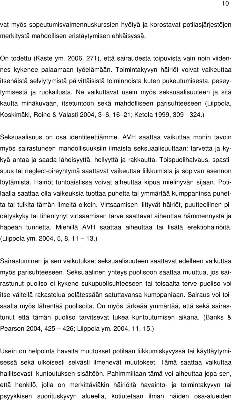 Toimintakyvyn häiriöt voivat vaikeuttaa itsenäistä selviytymistä päivittäisistä toiminnoista kuten pukeutumisesta, peseytymisestä ja ruokailusta.