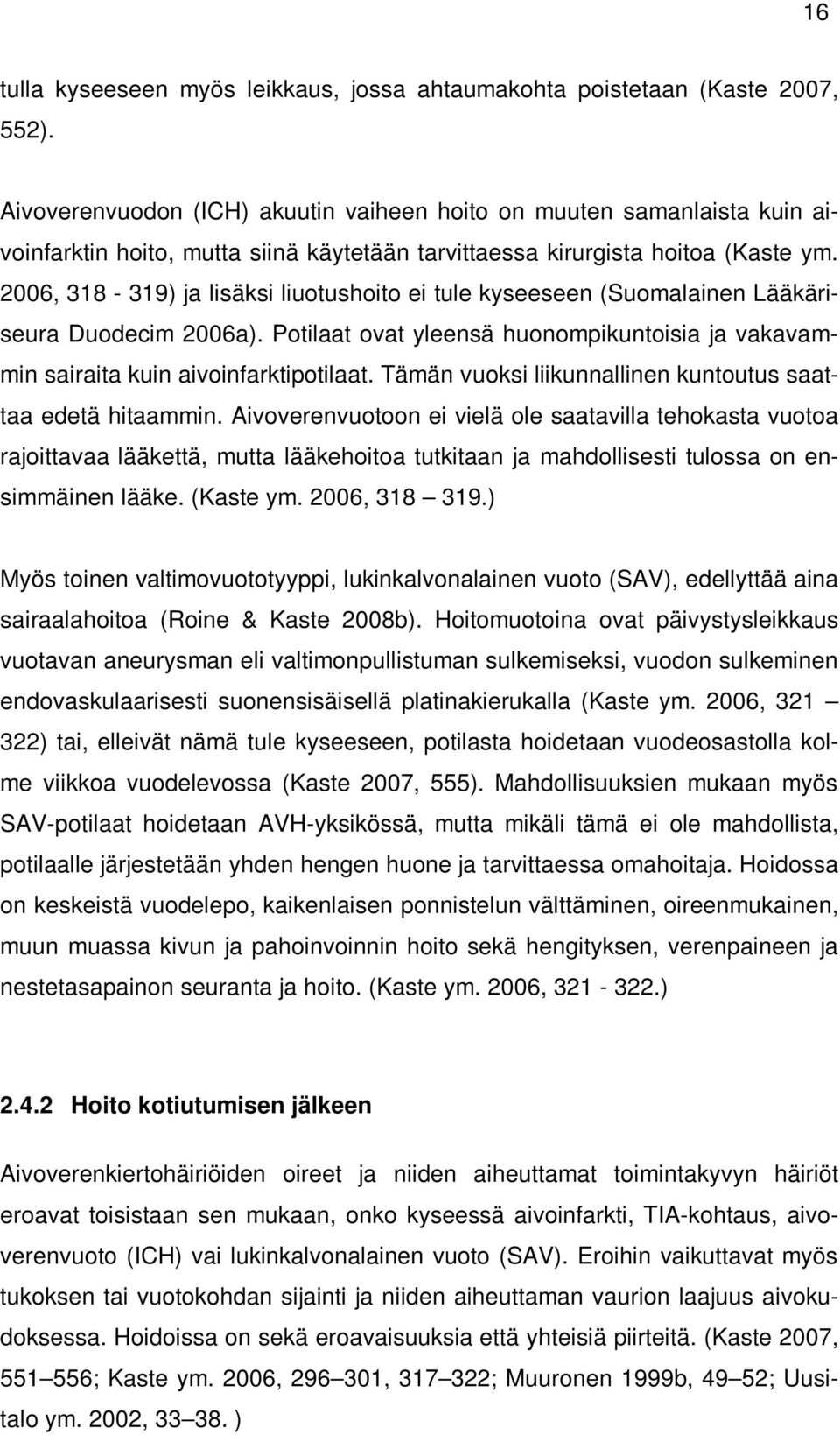 2006, 318-319) ja lisäksi liuotushoito ei tule kyseeseen (Suomalainen Lääkäriseura Duodecim 2006a). Potilaat ovat yleensä huonompikuntoisia ja vakavammin sairaita kuin aivoinfarktipotilaat.