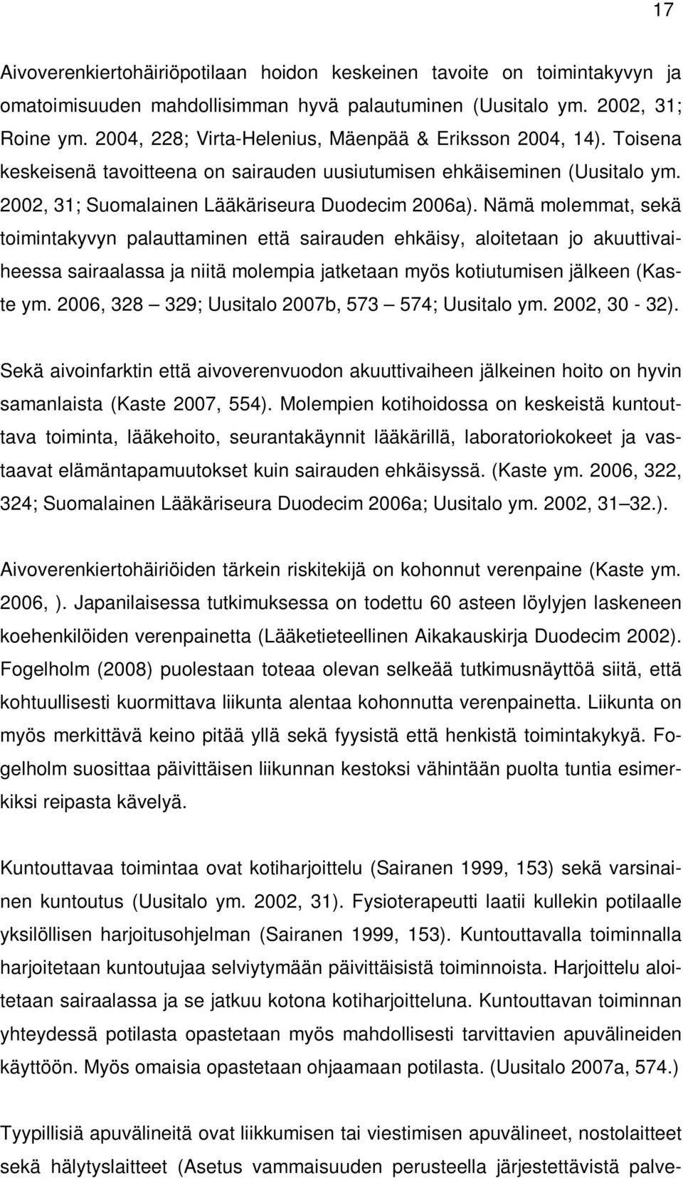 Nämä molemmat, sekä toimintakyvyn palauttaminen että sairauden ehkäisy, aloitetaan jo akuuttivaiheessa sairaalassa ja niitä molempia jatketaan myös kotiutumisen jälkeen (Kaste ym.