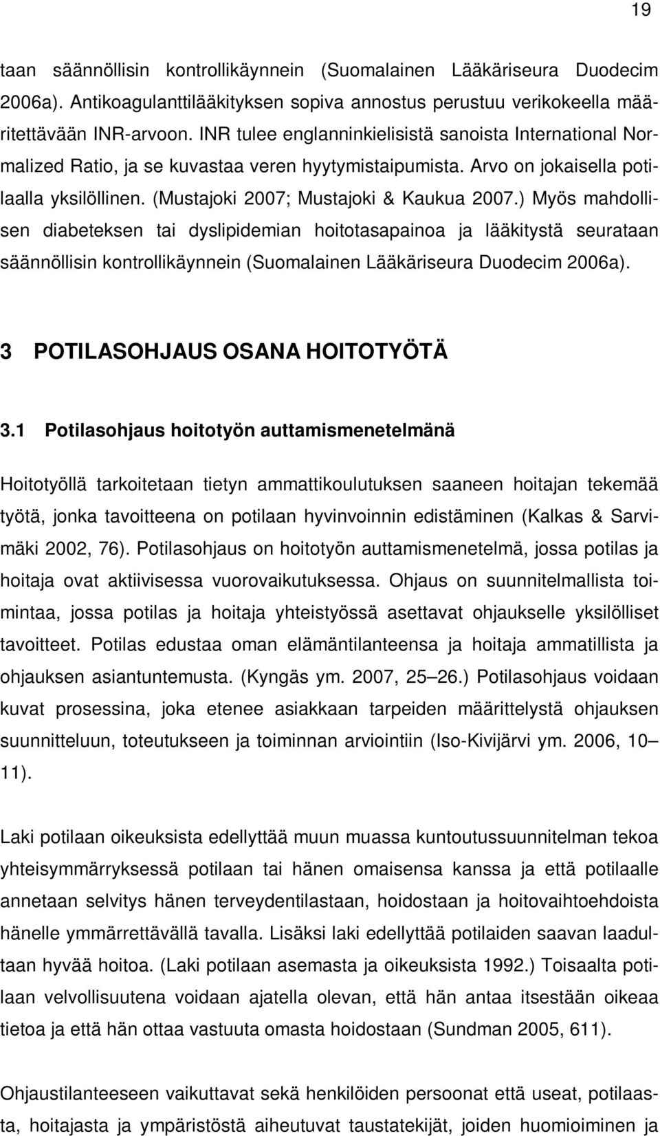 ) Myös mahdollisen diabeteksen tai dyslipidemian hoitotasapainoa ja lääkitystä seurataan säännöllisin kontrollikäynnein (Suomalainen Lääkäriseura Duodecim 2006a). 3 POTILASOHJAUS OSANA HOITOTYÖTÄ 3.