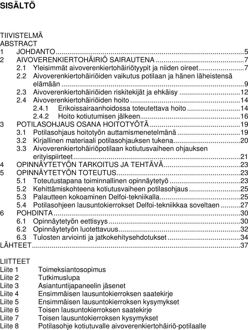 ..16 3 POTILASOHJAUS OSANA HOITOTYÖTÄ...19 3.1 Potilasohjaus hoitotyön auttamismenetelmänä...19 3.2 Kirjallinen materiaali potilasohjauksen tukena...20 3.