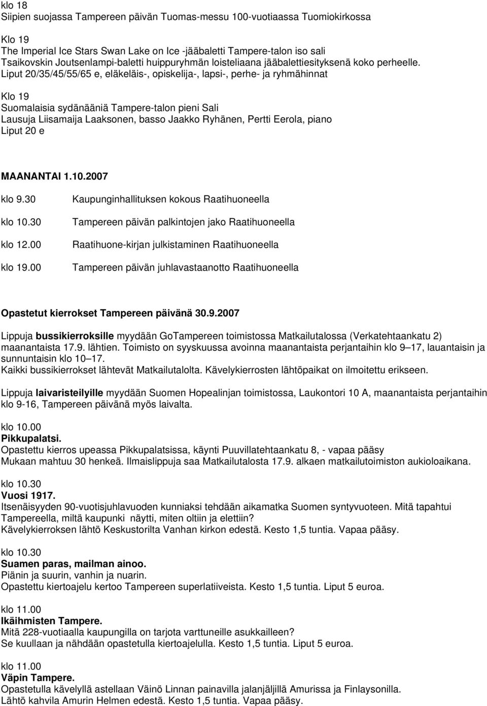 Liput 20/35/45/55/65 e, eläkeläis-, opiskelija-, lapsi-, perhe- ja ryhmähinnat Klo 19 Suomalaisia sydänääniä Tampere-talon pieni Sali Lausuja Liisamaija Laaksonen, basso Jaakko Ryhänen, Pertti