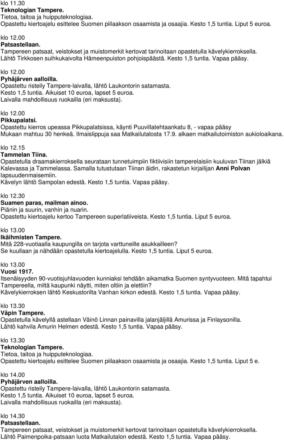 .00 Pyhäjärven aalloilla. Opastettu risteily Tampere-laivalla, lähtö Laukontorin satamasta. Kesto 1,5 tuntia. Aikuiset 10 euroa, lapset 5 euroa. Laivalla mahdollisuus ruokailla (eri maksusta).