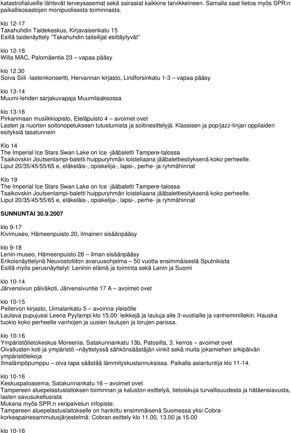 30 Soiva Siili -lastenkonsertti, Hervannan kirjasto, Lindforsinkatu 1-3 vapaa pääsy klo 13-14 Muumi-lehden sarjakuvapaja Muumilaaksossa klo 13-16 Pirkanmaan musiikkiopisto, Eteläpuisto 4 avoimet ovet