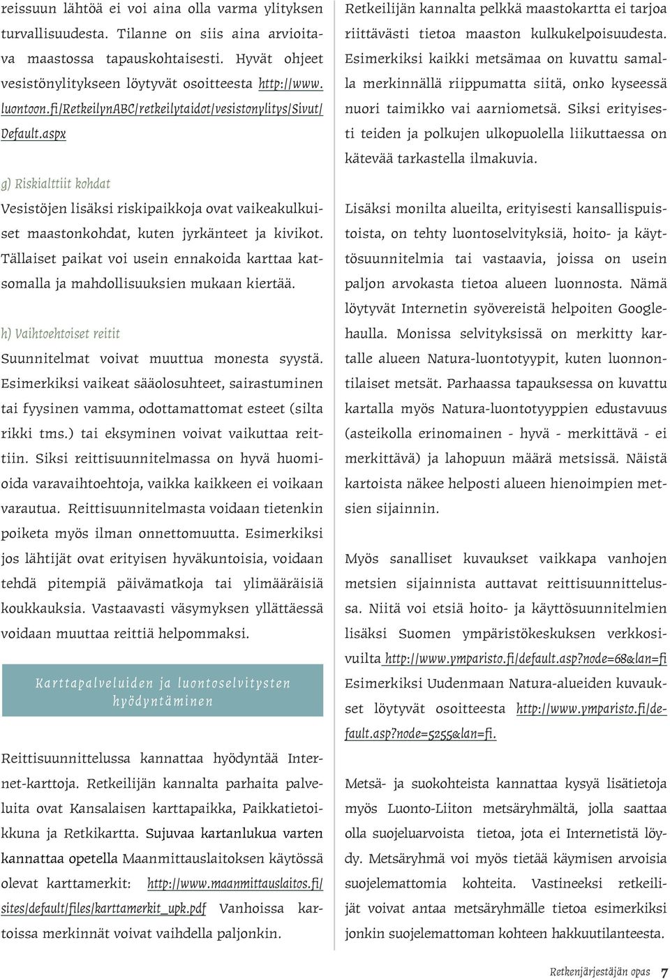 Tällaiset paikat voi usein ennakoida karttaa katsomalla ja mahdollisuuksien mukaan kiertää. h) Vaihtoehtoiset reitit Suunnitelmat voivat muuttua monesta syystä.