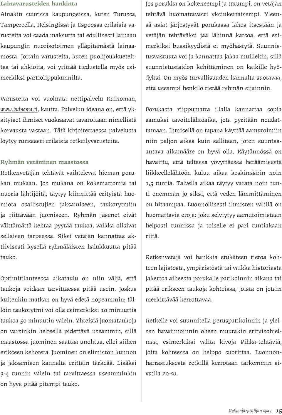 kuinoma.fi, kautta. Palvelun ideana on, että yksityiset ihmiset vuokraavat tavaroitaan nimellistä korvausta vastaan. Tätä kirjoitettaessa palvelusta löytyy runsaasti erilaisia retkeilyvarusteita.