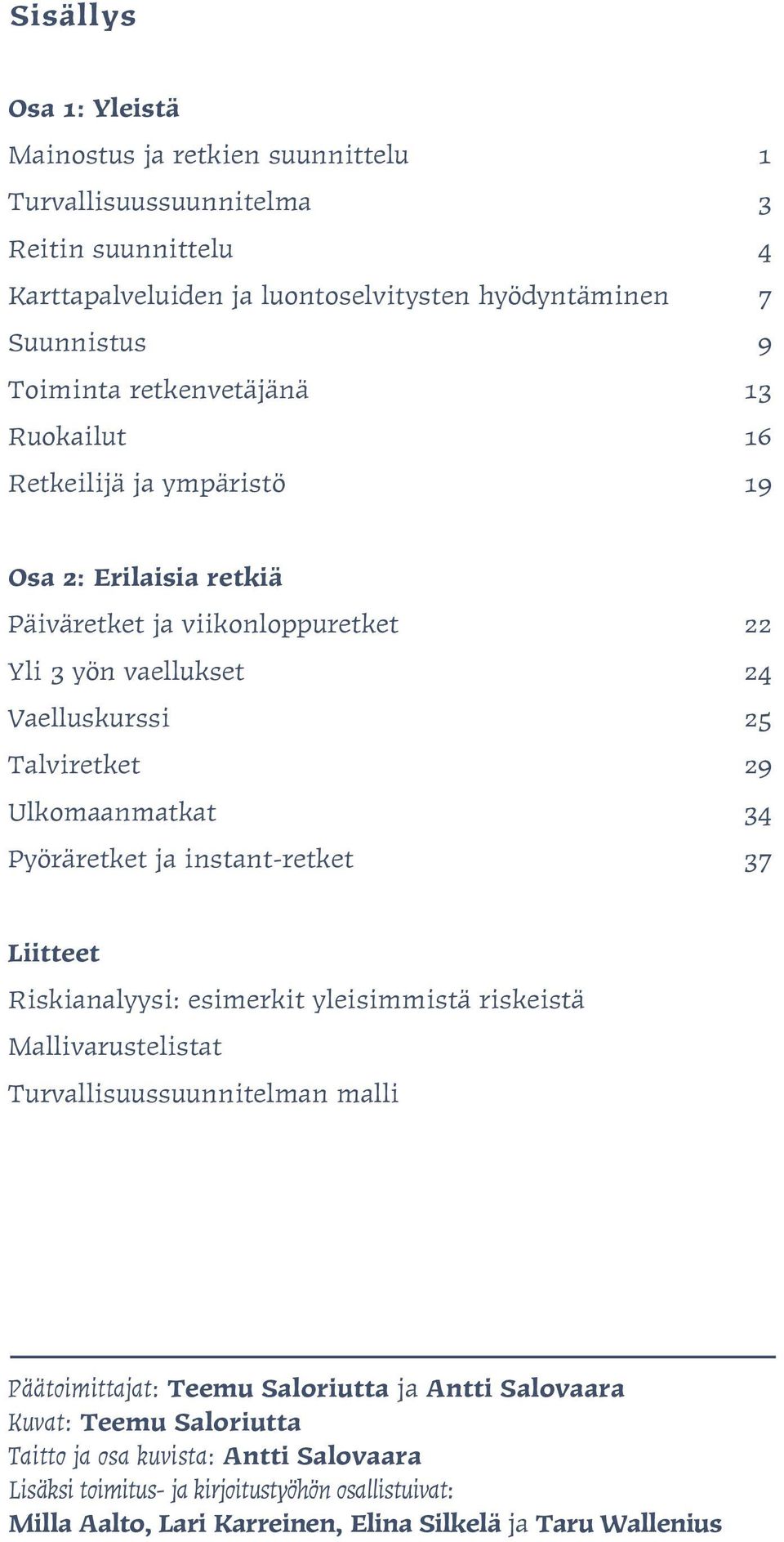 Ulkomaanmatkat 34 Pyöräretket ja instant-retket 37 Liitteet Riskianalyysi: esimerkit yleisimmistä riskeistä Mallivarustelistat Turvallisuussuunnitelman malli Päätoimittajat: Teemu