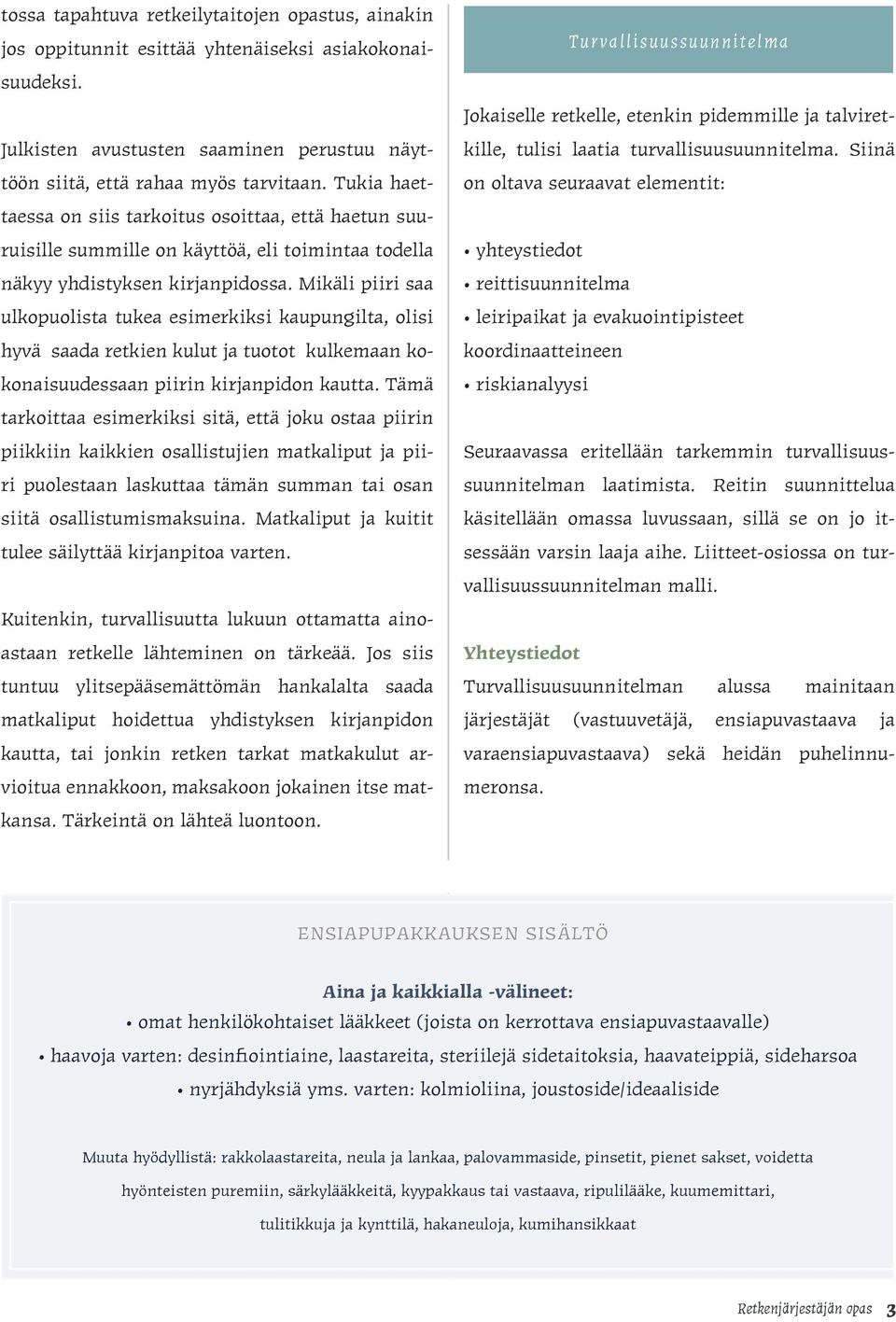 Mikäli piiri saa ulkopuolista tukea esimerkiksi kaupungilta, olisi hyvä saada retkien kulut ja tuotot kulkemaan kokonaisuudessaan piirin kirjanpidon kautta.