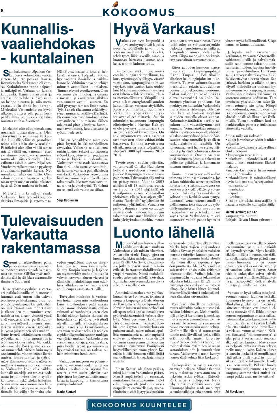 Mielestäni Varkaudella on hyvät ulkoiset puitteet olla paras kotipaikka ihmisille. Kaikki eivät halua muuttaa ruuhka Suomeen. Mielestäni olen ollut kuntalaisena normaali taustavaikuttaja.