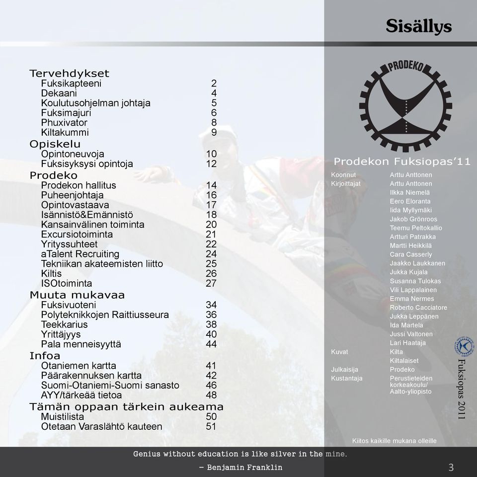 Fuksivuoteni 34 Polyteknikkojen Raittiusseura 36 Teekkarius 38 Yrittäjyys 40 Pala menneisyyttä 44 Infoa Otaniemen kartta 41 Päärakennuksen kartta 42 Suomi-Otaniemi-Suomi sanasto 46 AYY/tärkeää tietoa