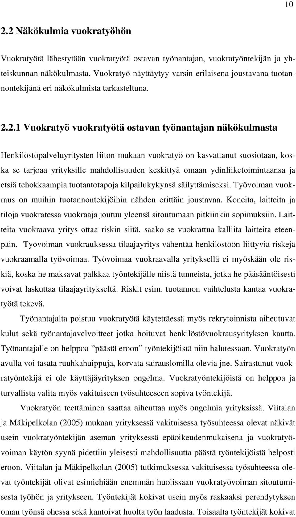 2.1 Vuokratyö vuokratyötä ostavan työnantajan näkökulmasta Henkilöstöpalveluyritysten liiton mukaan vuokratyö on kasvattanut suosiotaan, koska se tarjoaa yrityksille mahdollisuuden keskittyä omaan