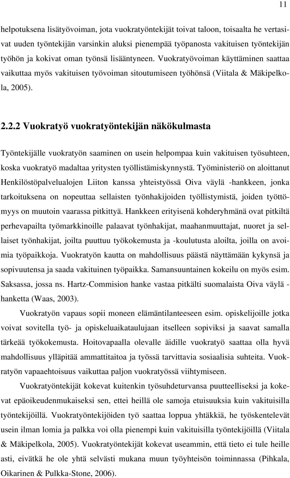 05). 2.2.2 Vuokratyö vuokratyöntekijän näkökulmasta Työntekijälle vuokratyön saaminen on usein helpompaa kuin vakituisen työsuhteen, koska vuokratyö madaltaa yritysten työllistämiskynnystä.