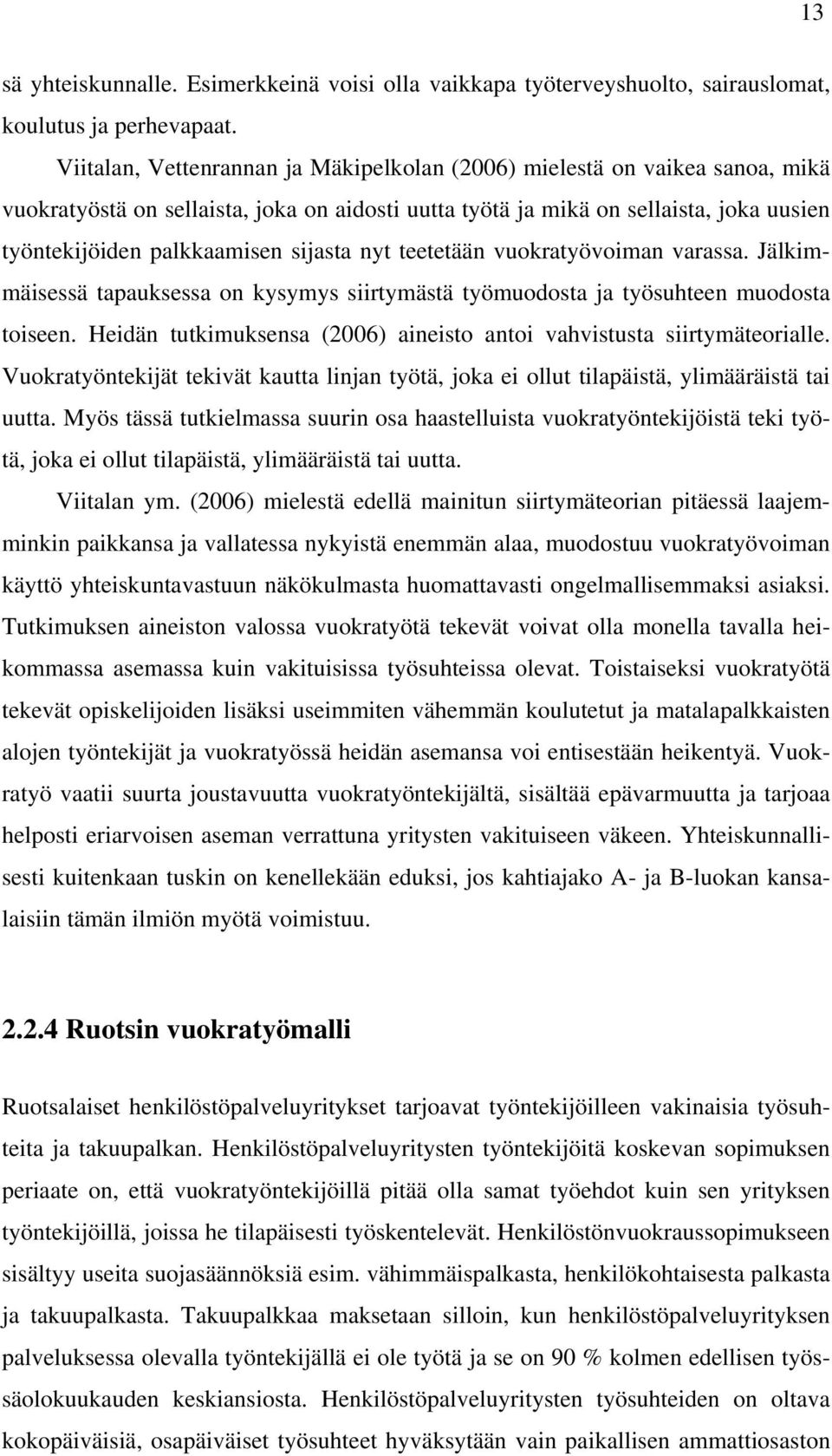 sijasta nyt teetetään vuokratyövoiman varassa. Jälkimmäisessä tapauksessa on kysymys siirtymästä työmuodosta ja työsuhteen muodosta toiseen.