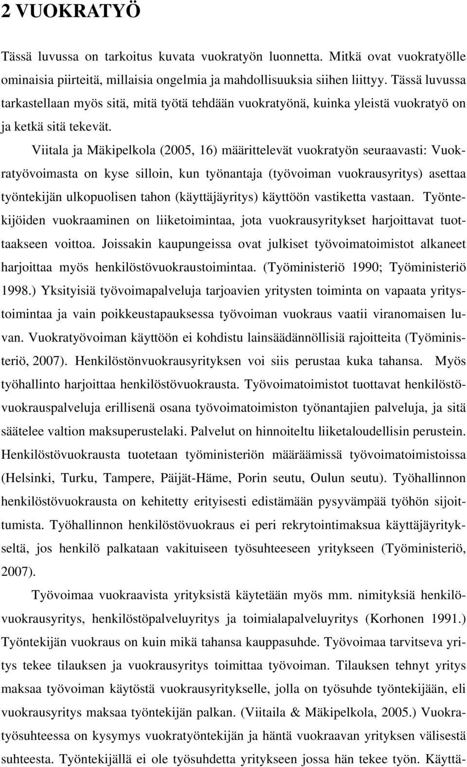 Viitala ja Mäkipelkola (2005, 16) määrittelevät vuokratyön seuraavasti: Vuokratyövoimasta on kyse silloin, kun työnantaja (työvoiman vuokrausyritys) asettaa työntekijän ulkopuolisen tahon