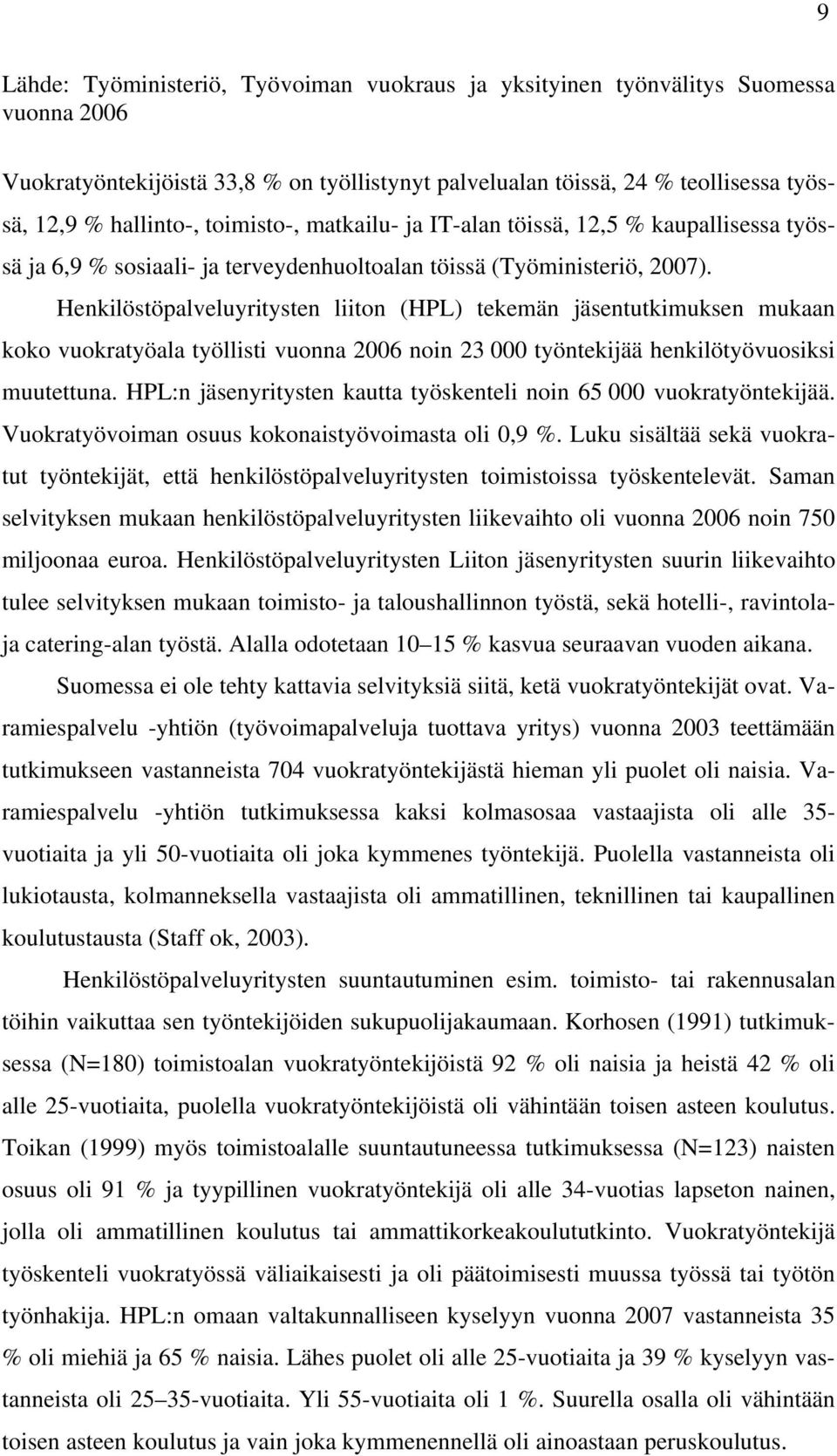 Henkilöstöpalveluyritysten liiton (HPL) tekemän jäsentutkimuksen mukaan koko vuokratyöala työllisti vuonna 2006 noin 23 000 työntekijää henkilötyövuosiksi muutettuna.