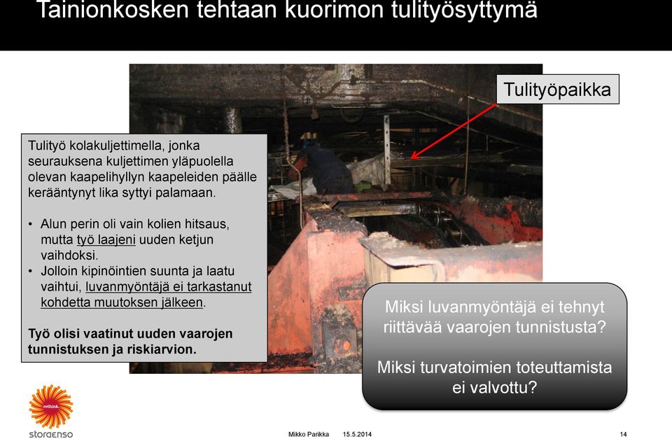 Alun perin oli vain kolien hitsaus, mutta työ laajeni uuden ketjun vaihdoksi.
