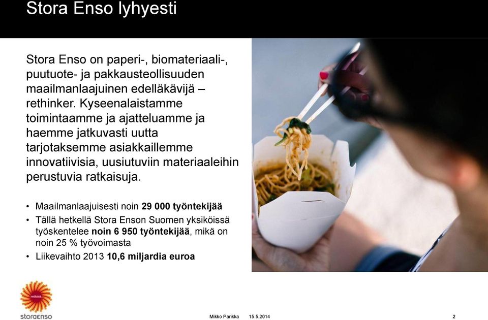 Kyseenalaistamme toimintaamme ja ajatteluamme ja haemme jatkuvasti uutta tarjotaksemme asiakkaillemme innovatiivisia,