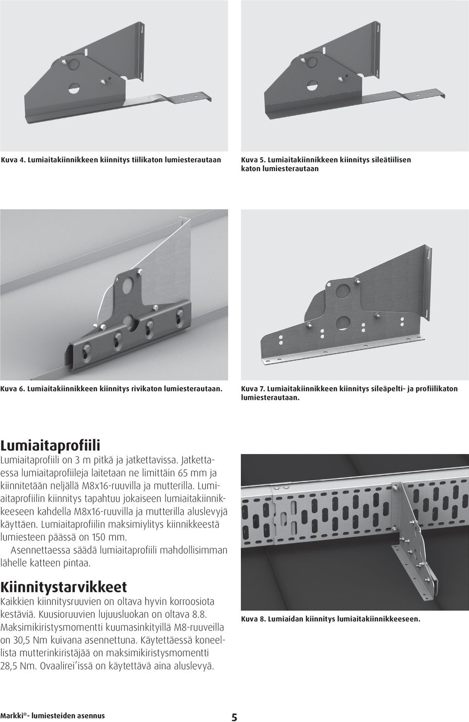 Lumiaitaprofiili Lumiaitaprofiili on 3 m pitkä ja jatkettavissa. Jatkettaessa lumiaitaprofiileja laitetaan ne limittäin 65 mm ja kiinnitetään neljällä M8x16-ruuvilla ja mutterilla.