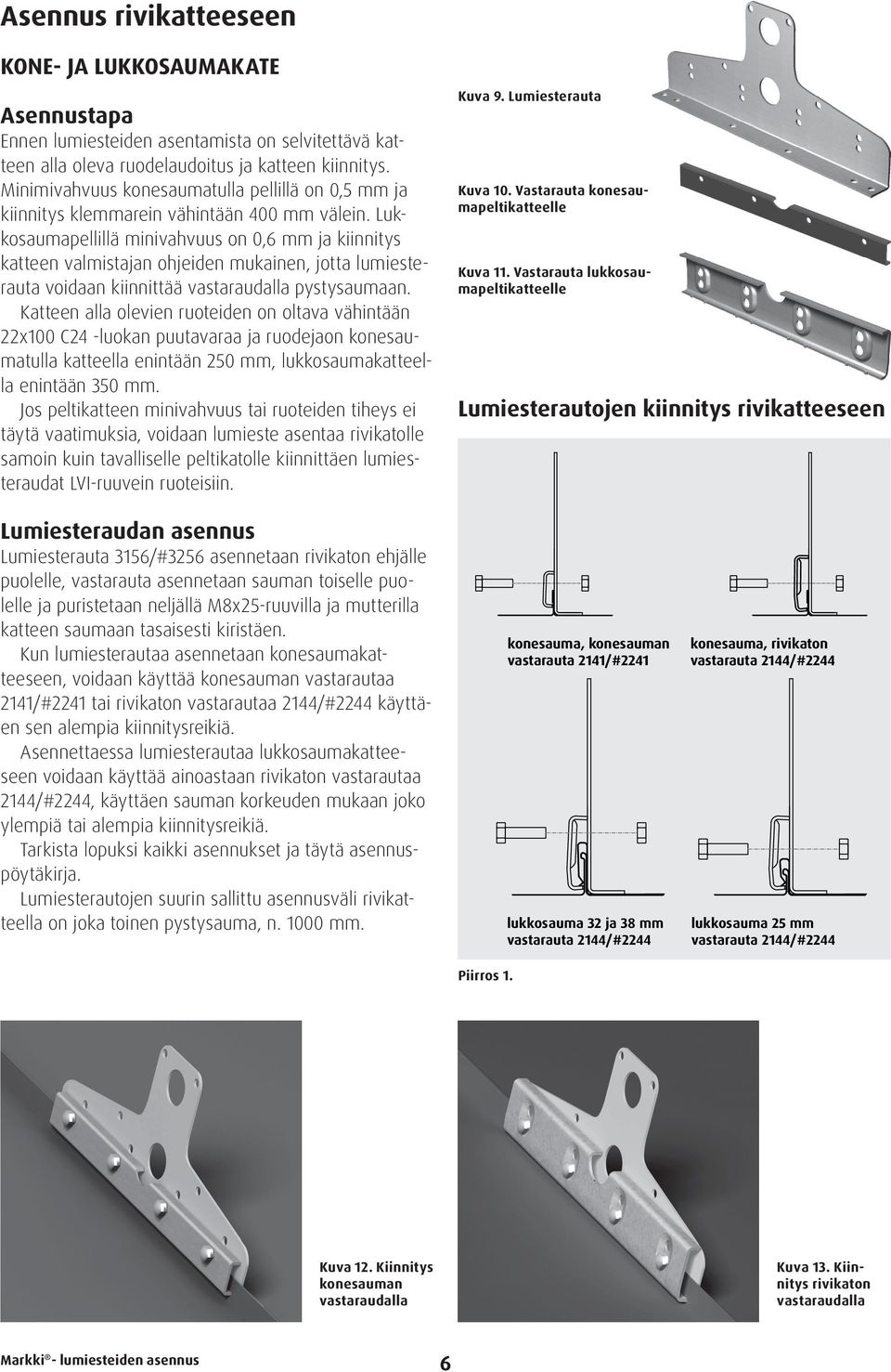 Lukkosaumapellillä minivahvuus on 0,6 mm ja kiinnitys katteen valmistajan ohjeiden mukainen, jotta lumiesterauta voidaan kiinnittää vastaraudalla pystysaumaan.