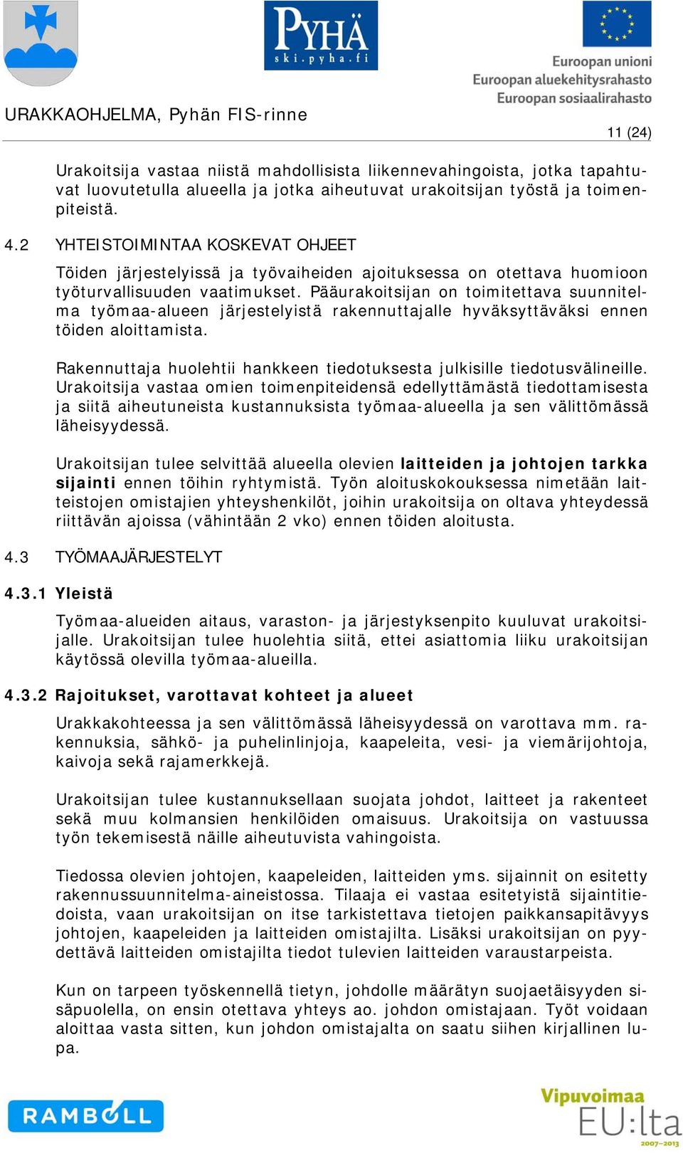 Pääurakoitsijan on toimitettava suunnitelma työmaa-alueen järjestelyistä rakennuttajalle hyväksyttäväksi ennen töiden aloittamista.