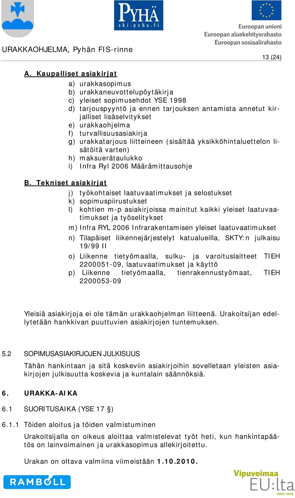 urakkaohjelma f) turvallisuusasiakirja g) urakkatarjous liitteineen (sisältää yksikköhintaluettelon lisätöitä varten) h) maksuerätaulukko i) Infra Ryl 2006 Määrämittausohje B.