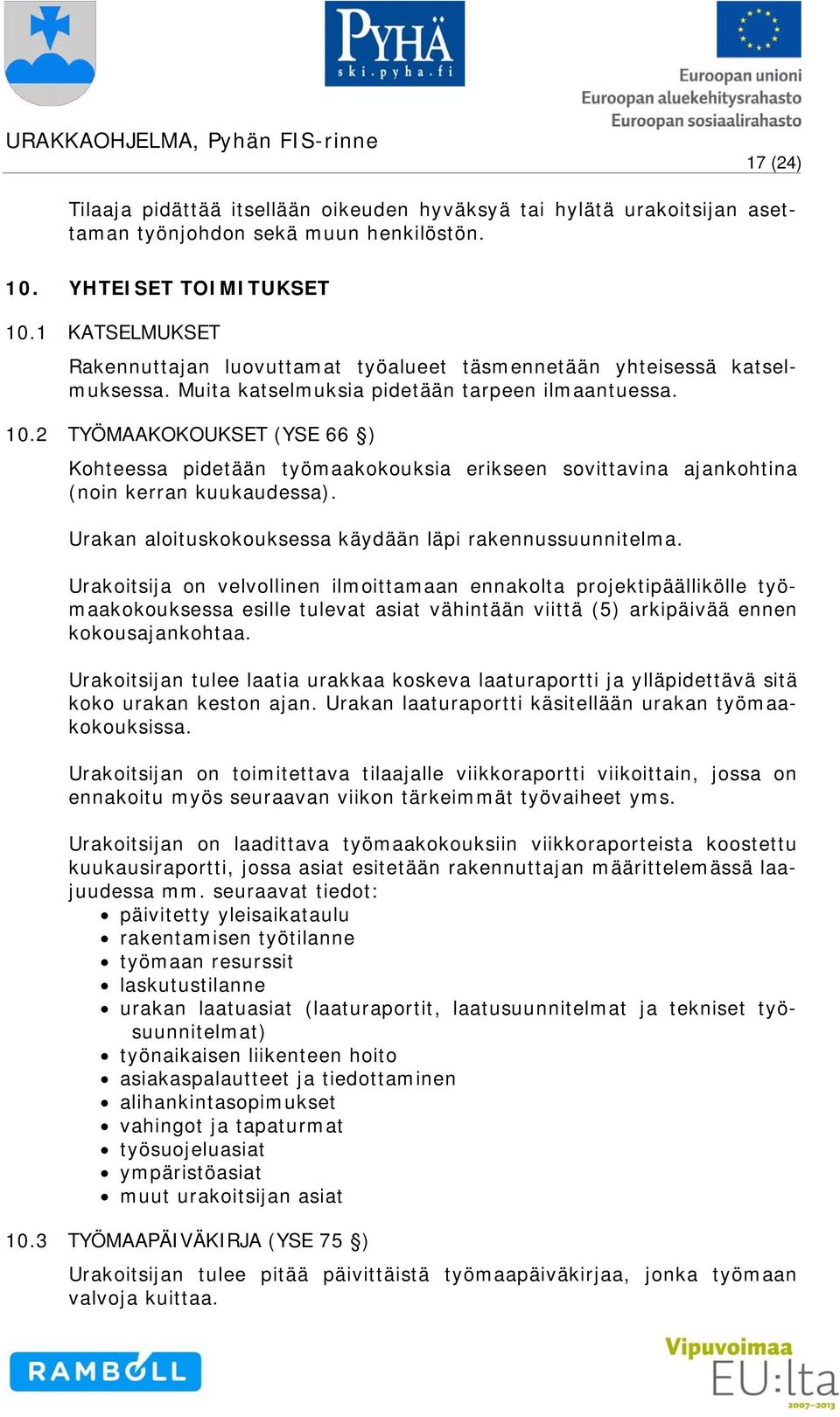 2 TYÖMAAKOKOUKSET (YSE 66 ) Kohteessa pidetään työmaakokouksia erikseen sovittavina ajankohtina (noin kerran kuukaudessa). Urakan aloituskokouksessa käydään läpi rakennussuunnitelma.