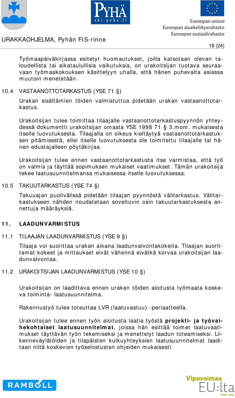 Urakoitsijan tulee toimittaa tilaajalle vastaanottotarkastuspyynnön yhteydessä dokumentti urakoitsijan omasta YSE 1998 71 3.mom. mukaisesta itselle luovutuksesta.