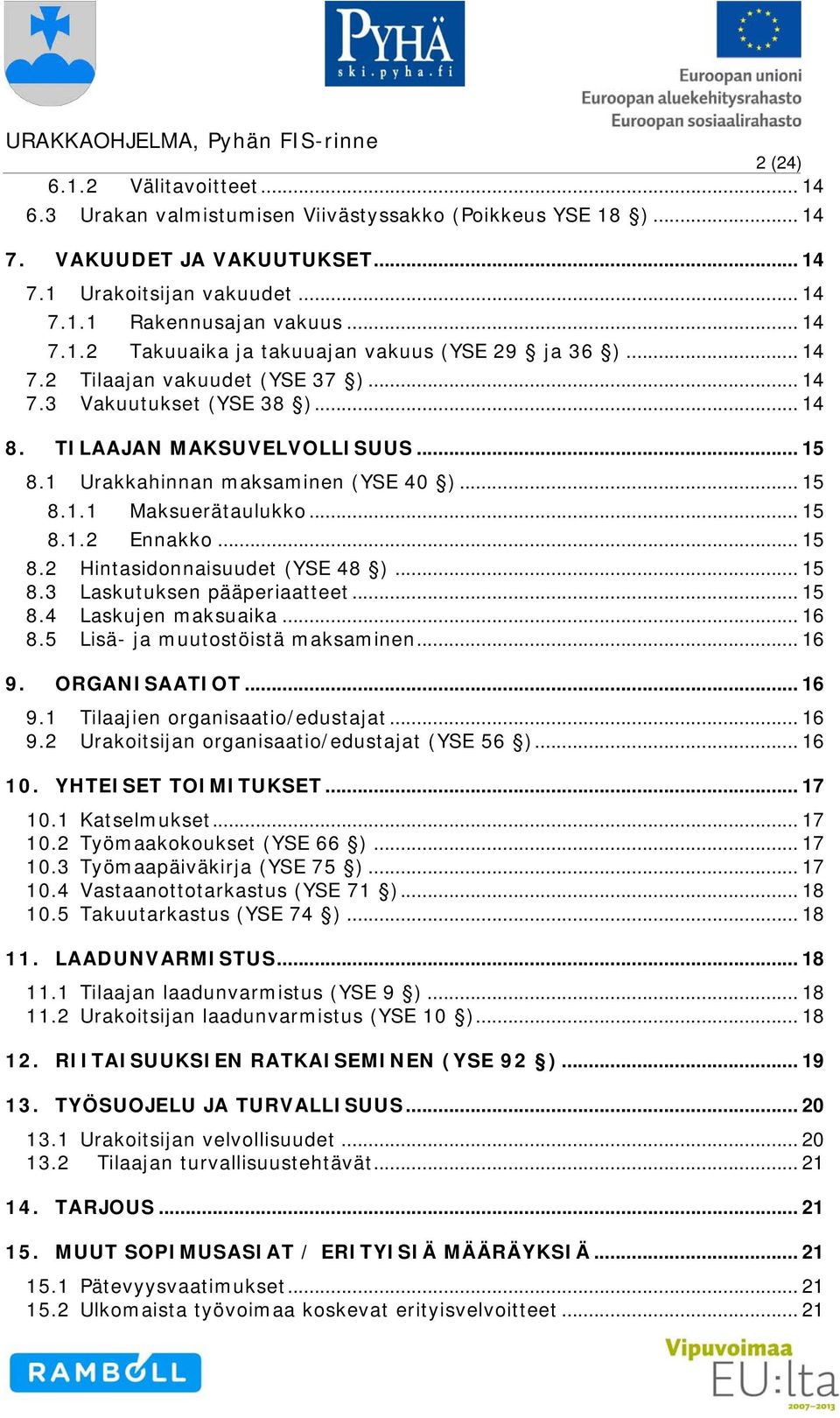 .. 15 8.2 Hintasidonnaisuudet (YSE 48 )... 15 8.3 Laskutuksen pääperiaatteet... 15 8.4 Laskujen maksuaika... 16 8.5 Lisä- ja muutostöistä maksaminen... 16 9. ORGANISAATIOT... 16 9.1 Tilaajien organisaatio/edustajat.