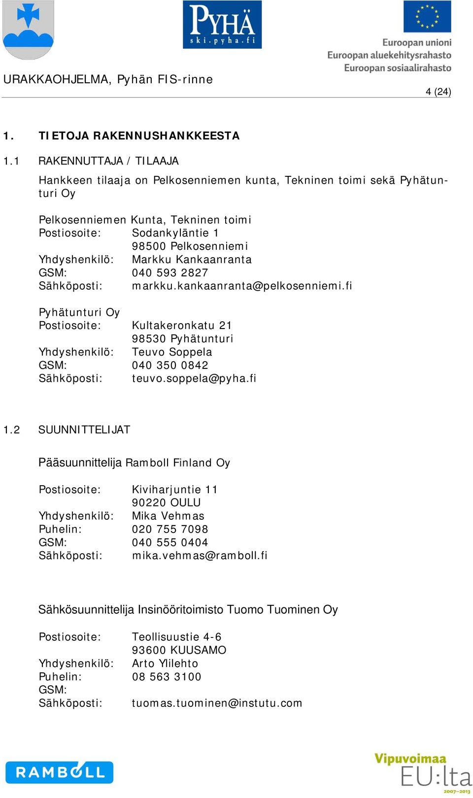 Yhdyshenkilö: Markku Kankaanranta GSM: 040 593 2827 Sähköposti: markku.kankaanranta@pelkosenniemi.