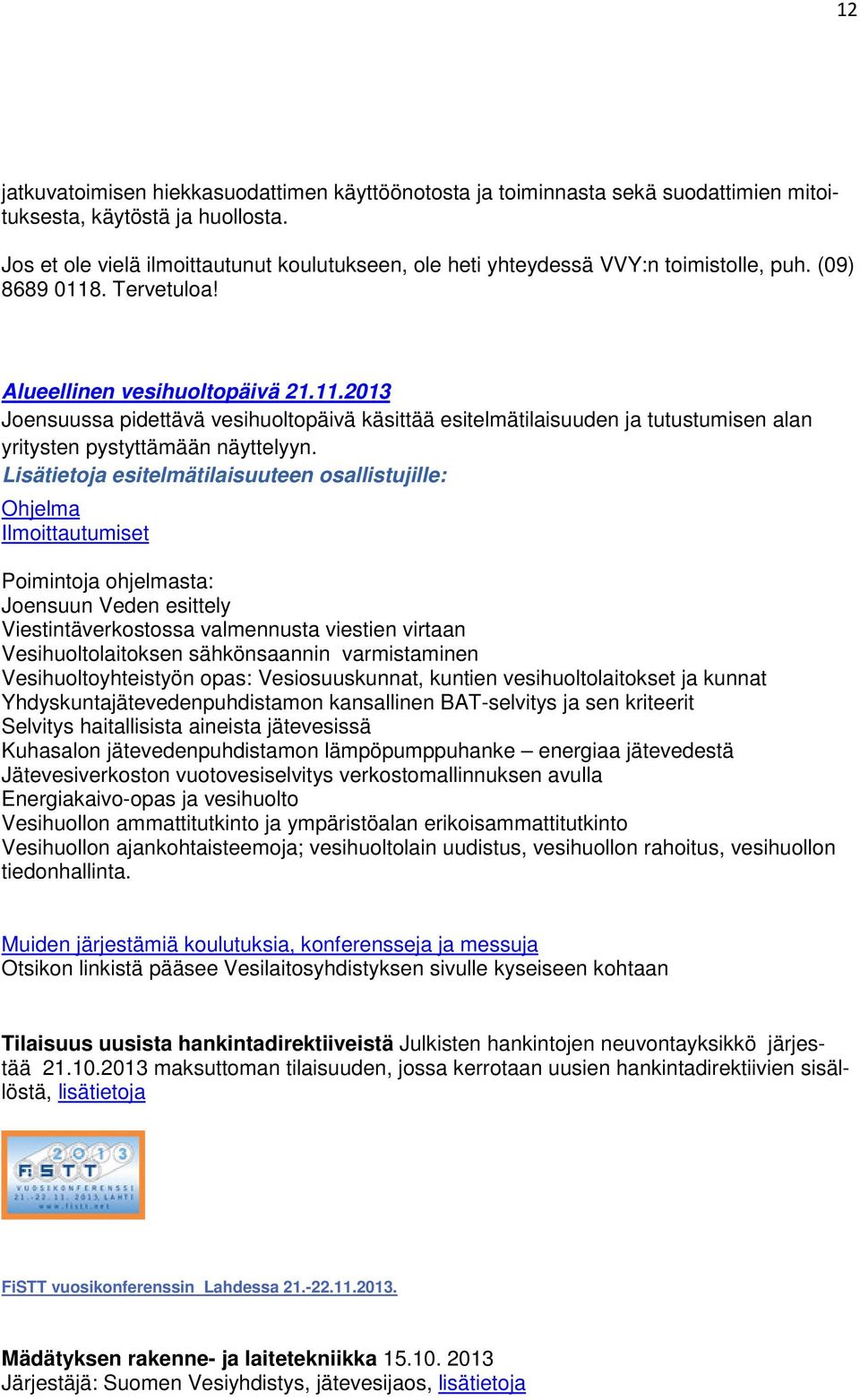 . Tervetuloa! Alueellinen vesihuoltopäivä 21.11.2013 Joensuussa pidettävä vesihuoltopäivä käsittää esitelmätilaisuuden ja tutustumisen alan yritysten pystyttämään näyttelyyn.