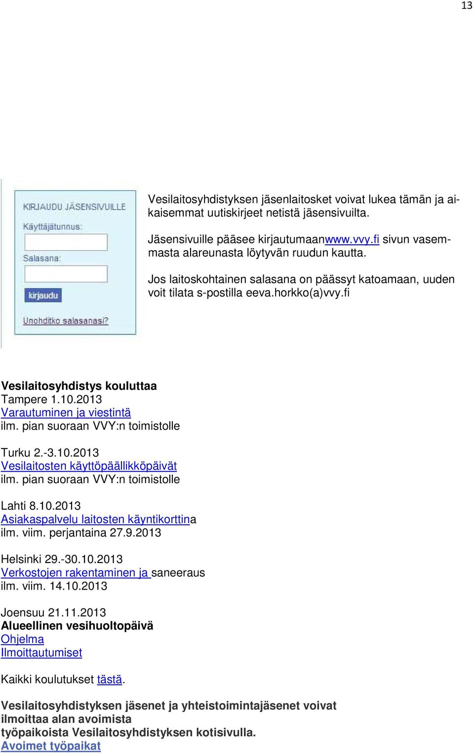 2013 Varautuminen ja viestintä ilm. pian suoraan VVY:n toimistolle Turku 2.-3.10.2013 Vesilaitosten käyttöpäällikköpäivät ilm. pian suoraan VVY:n toimistolle Lahti 8.10.2013 Asiakaspalvelu laitosten käyntikorttina ilm.