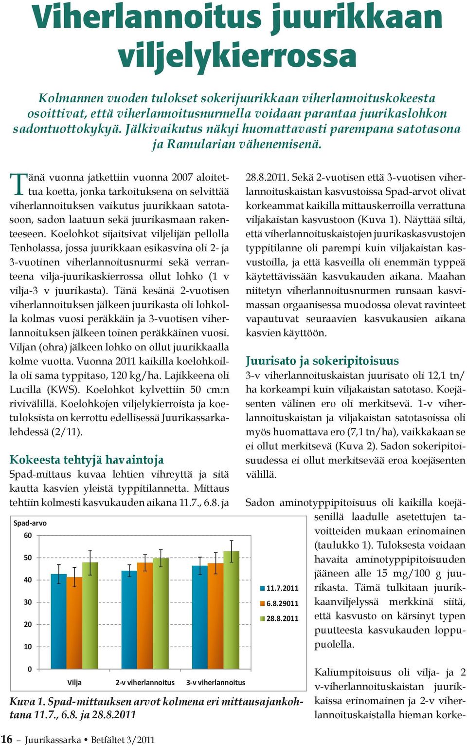 Tänä vuonna jatkettiin vuonna 2007 aloitettua koetta, jonka tarkoituksena on selvittää viherlannoituksen vaikutus juurikkaan satotasoon, sadon laatuun sekä juurikasmaan rakenteeseen.