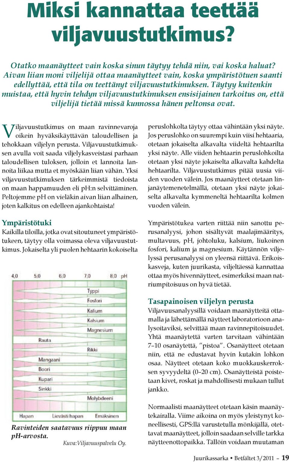 Täytyy kuitenkin muistaa, että hyvin tehdyn viljavuustutkimuksen ensisijainen tarkoitus on, että viljelijä tietää missä kunnossa hänen peltonsa ovat.