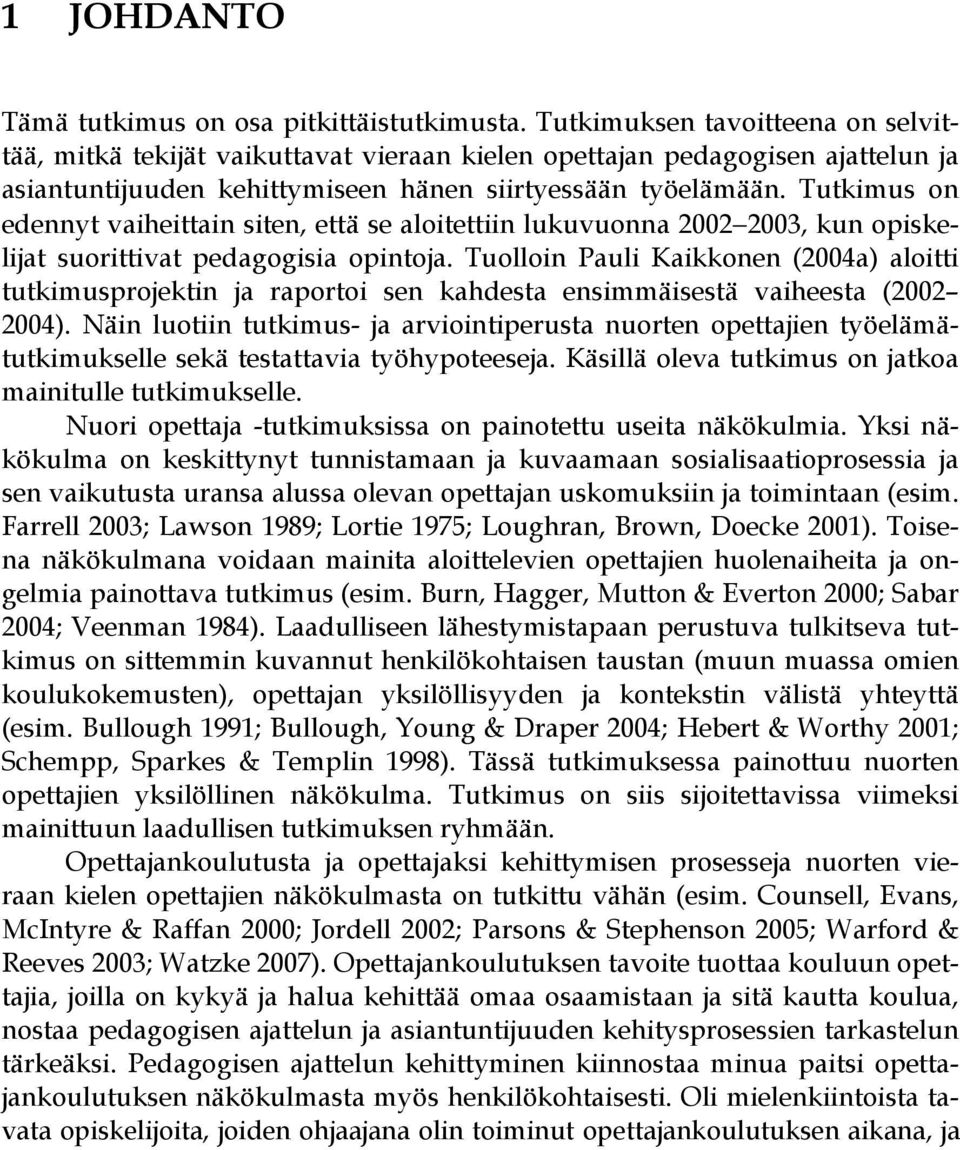 Tutkimus on edennyt vaiheittain siten, että se aloitettiin lukuvuonna 2002 2003, kun opiskelijat suorittivat pedagogisia opintoja.